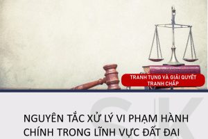 NGUYÊN TẮC XỬ LÝ VI PHẠM HÀNH CHÍNH TRONG LĨNH VỰC ĐẤT ĐAI.