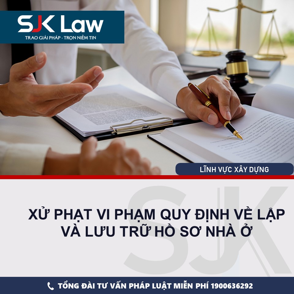 XỬ PHẠT VI PHẠM QUY ĐỊNH VỀ LẬP VÀ LƯU TRỮ HỒ SƠ NHÀ Ở